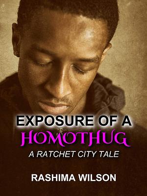 Exposure of a HomoThug: A Ratchet City Tale by Rashima Wilson, Rashima Wilson