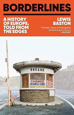 Borderlines: A History of Europe, Told from the Edges by Lewis Baston