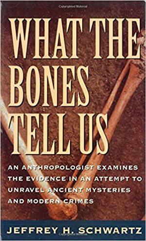 What the Bones Tell Us: Adventures of an Anthropologist by Jeffrey H. Schwartz