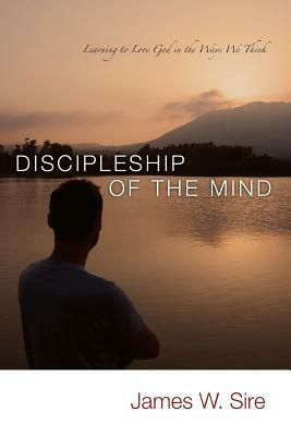 Discipleship of the Mind by James W. Sire