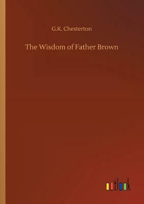 The Wisdom of Father Brown by G.K. Chesterton