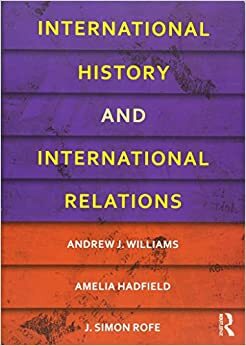 International History and International Relations by Amelia Hadfield, Andrew J. Williams, J. Simon Rofe