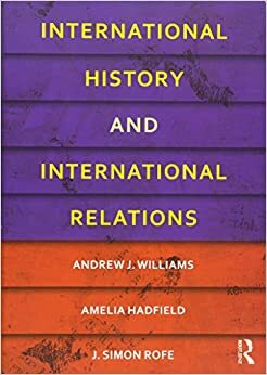 International History and International Relations by J. Simon Rofe, Andrew J. Williams, Amelia Hadfield