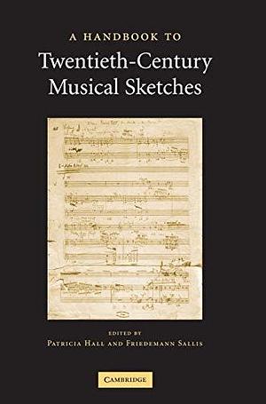 A Handbook to Twentieth-Century Musical Sketches by Patricia Hall, Friedemann Sallis