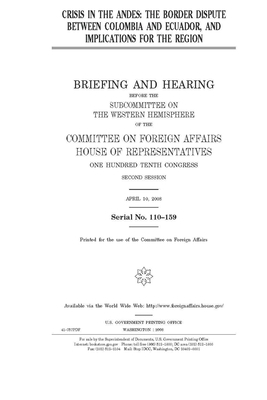 Crisis in the Andes: the border dispute between Colombia and Ecuador, and implications for the region by United Stat Congress, Committee on Foreign Affairs (house), United States House of Representatives