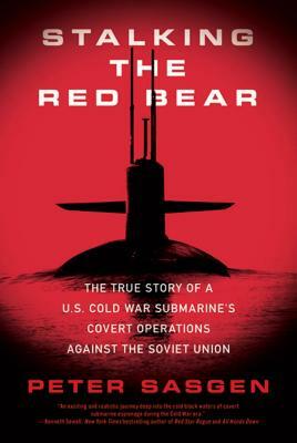 Stalking the Red Bear: The True Story of a U.S. Cold War Submarine's Covert Operations Against the Soviet Union by Peter Sasgen