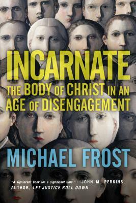 Incarnate: The Body of Christ in an Age of Disengagement by Michael Frost