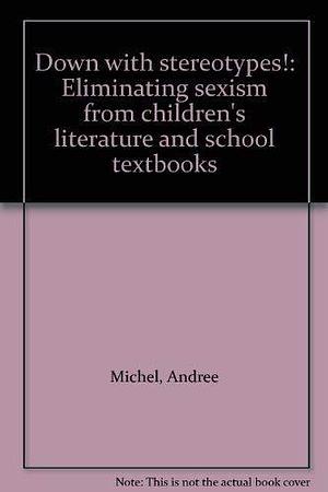 Down with Stereotypes!: Eliminating Sexism from Children's Literature and School Textbooks by Andrée Michel