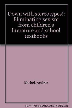 Down with Stereotypes!: Eliminating Sexism from Children's Literature and School Textbooks by Andrée Michel