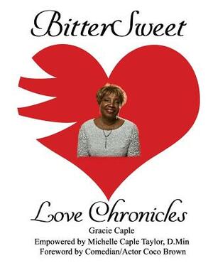BitterSweet Love Chronicles: The Good, Bad, and Uhm...of Love by Michelle Caple Taylor D. Min, Gracie Caple