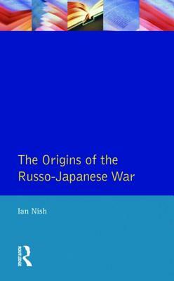 The Origins of the Russo-Japanese War by Ian Nish