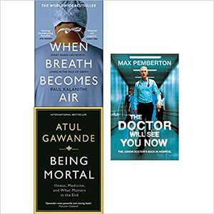 When breath becomes air, being mortal and the doctor will see you now 3 books collection set by Paul Kalanithi, Max Pemberton, Atul Gawande