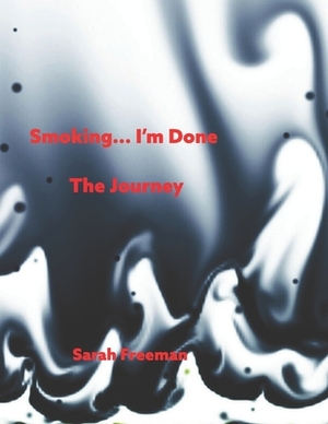 Smoking...I'm Done! The Journey by Sarah Freeman