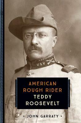 Teddy Roosevelt: American Rough Rider by John Garraty