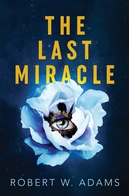 The Last Miracle by Robert W. Adams
