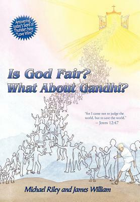 Is God Fair? What about Gandhi?: The Gospel's Answer-Grace & Peace for I Came Not to Judge the World, But to Save the World. -John 12:47 by James William, Michael Riley