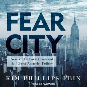 Fear City: New York's Fiscal Crisis and the Rise of Austerity Politics by Kim Phillips-Fein