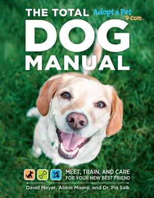 Total Dog Manual (Adopt-A-Pet.Com): Meet, Train and Care for Your New Best Friend by The Editors of Adopt-A-Pet Com, Pia Salk, David Meyer