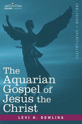 The Aquarian Gospel of Jesus the Christ by Levi H. Dowling