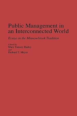 Public Management in an Interconnected World: Essays in the Minnowbrook Tradition by Mary T. Bailey, Richard Mayer