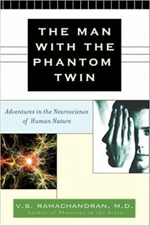 The Man with the Phantom Twin: Adventures in Neuroscience of the Human Brain by V.S. Ramachandran