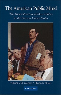 The American Public Mind: The Issues Structure of Mass Politics in the Postwar United States by William J. M. Claggett, Byron E. Shafer