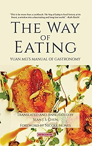 The Way of Eating: Yuan Mei's Manual of Gastronomy by Sean J. S. Chen, Yuan Mei