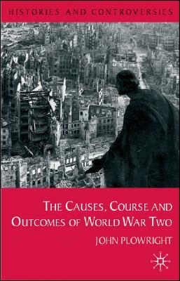 Causes, Course and Outcomes of World War Two by John Plowright