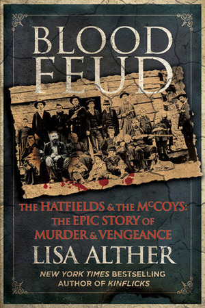 Blood Feud: The Hatfields and the McCoys: The Epic Story of Murder and Vengeance by Lisa Alther, Martha Kaplan