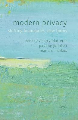 Modern Privacy: Shifting Boundaries, New Forms by Pauline Johnson, Maria R. Markus, Harry Blatterer