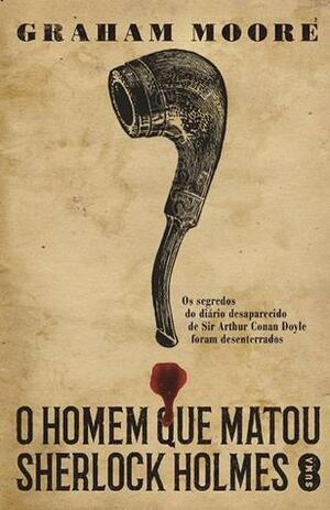 O Homem que Matou Sherlock Holmes by Graham Moore, José Remelhe