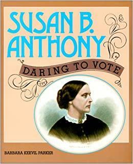 Susan B. Anthony: Daring to Vote by Barbara Keevil Parker