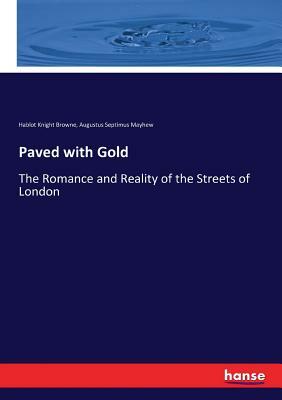 Paved with Gold: The Romance and Reality of the Streets of London by Augustus Mayhew