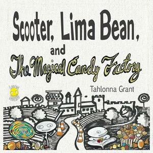 Scooter, Lima Bean, and The Magical Candy Factory by Tahlonna Grant