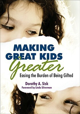 Making Great Kids Greater: Easing the Burden of Being Gifted by Dorothy Sisk