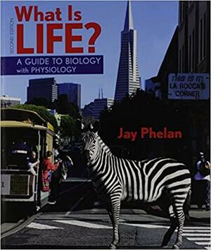 What Is Life? A Guide to Biology with Physiology with Prep-U Access Code by Jay Phelan