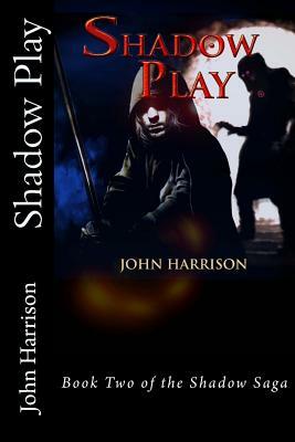 Shadow Play: Book Two of the Shadow Saga by John Harrison