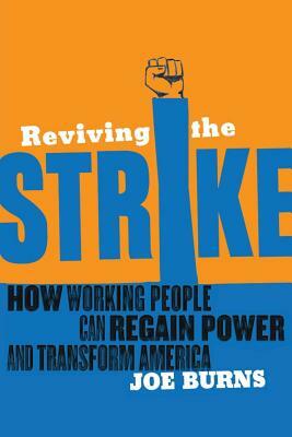 Reviving the Strike: How Working People Can Regain Power and Transform America by Joe Burns