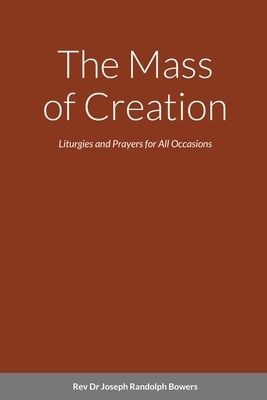 The Mass of Creation by Joseph Randolph Bowers