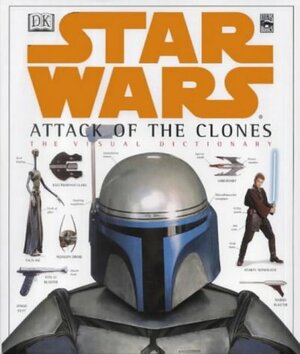 The Visual Dictionary Of Star Wars, Episode Ii Attack Of The Clones by David West Reynolds