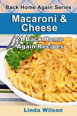 Macaroni and Cheese: 21 Back Home Again Recipes by Linda Wilson