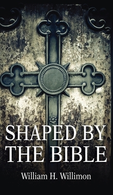 Shaped by the Bible by Will Willimon