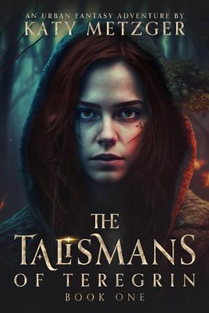 The Talismans of Teregrin by Katy Metzger, Katy Metzger