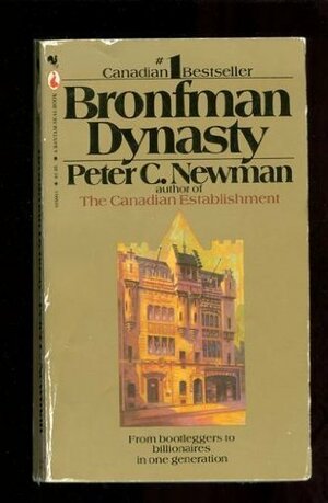 The Bronfman Dynasty: From Bootleggers to Billionaires in One Generation by Peter C. Newman