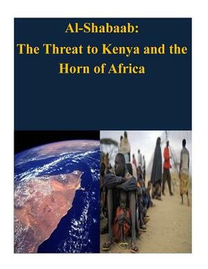Al-Shabaab: The Threat to Kenya and the Horn of Africa by United States Army War College