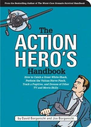 The Action Hero's Handbook: How to Catch a Great White Shark, Perform the Vulcan Nerve Pinch, and Dozens of Other TV and Movie Skills by Joe Borgenicht, David Borgenicht