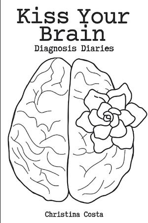 Kiss Your Brain: Diagnosis Diaries by Christina Costa