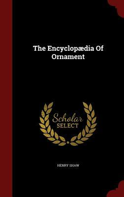 The Encyclopaedia of Ornament by Henry Shaw