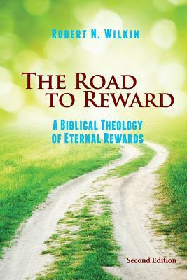 The Road to Reward: Living Today in Light of Tomorrow by Robert N. Wilkin