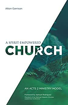 A Spirit-Empowered Church: An Acts 2 Ministry Model by Alton Garrison, Samuel Rodríguez